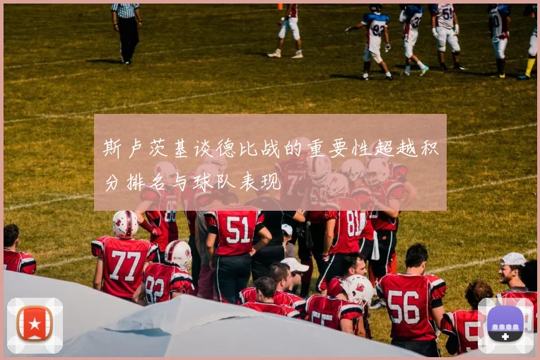 斯卢茨基谈德比战的重要性超越积分排名与球队表现